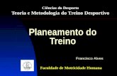 Planeamento do Treino Francisco Alves Faculdade de Motricidade Humana Ciências do Desporto Teoria e Metodologia do Treino Desportivo.