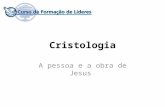 Cristologia A pessoa e a obra de Jesus. Definição Cristologia é a doutrina sobre a pessoa e a obra de Jesus Cristo; o estudo de seu relacionamento com.