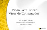 Ricardo Valente Engenheiro de Sistema Sênior Symantec do Brasil Visão Geral sobre Vírus de Computador Ag.
