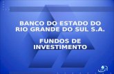 BANCO DO ESTADO DO RIO GRANDE DO SUL S.A. FUNDOS DE INVESTIMENTO.