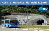 Rio: o desafio da mobilidade. Manifestações Mudança de percepção da sociedade na solução da mobilidade urbana Transporte público de qualidade rapidez.