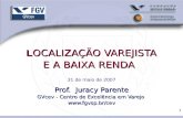 1 L OCALIZAÇÃO VAREJISTA E A BAIXA RENDA Prof. Juracy Parente GVcev - Centro de Excelência em Varejo  L OCALIZAÇÃO VAREJISTA E A BAIXA.