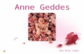 Anne Geddes Ana Rita Lopes. N asceu em Queensland, Austrlia, a 13 de Setembro de 1956. Vive actualmente na Nova Zel¢ndia. Fotogrfa. Casada com Kel Geddes,