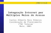 Integração Internet por Múltiplos Meios de Acesso Carlos Alberto Reis Ribeiro Coordenação de Planejamento CTBC Telecom Maio, 2001.