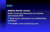 BBS Bulletin Border System Redes locais que funcionam em sistema operacional DOS Rede local, conectáveis via modem/linha telefônica Rede local, conectáveis.