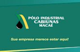 O Pólo Industrial Cabiúnas já virou uma realidade no município de Macaé. Implantado pela Cabiúnas Incorporações e Participações Ltda. conta com uma área.