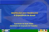 INSPEÇÃO DO TRABALHO A Experiência do Brasil Exposição de Ruth Vilela Secretária de Inspeção do Trabalho.