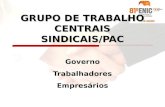 Governo Trabalhadores Empresários GRUPO DE TRABALHO CENTRAIS SINDICAIS/PAC.