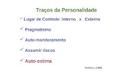 Traços da Personalidade Lugar de Controle: Interno x Externo Pragmatismo Auto-monitoramento Assumir riscos Auto-estima Robbins, (1998)