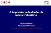 Dr Gustavo Duarte Hematologia e Hemoterapia Centro de Hemoterapia Celular em Medicina A importância do doador de sangue voluntário.