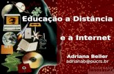 E a Internet Adriana Beiler adrianab@pucrs.br Educação a Distância.