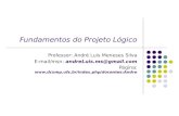 Fundamentos do Projeto Lógico Professor: André Luis Meneses Silva E-mail/msn: andreLuis.ms@gmail.com Página: Andre.