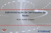 Administração de Servidores de Rede Prof. André Gomes.