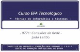 1 Curso EFA Tecnológico - Técnico de Informática e Sistemas - - 0771: Conexões de Rede - João Leitão INSTITUTO DO EMPREGO E FORMAÇÃO PROFISSIONAL – I.E.F.P.