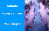 Atitude Atitude © Tudo Paul Meyer. N³s podemos mudar nossas vidas alterando a nossa atitude mental. William James