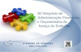 III Simpósio de Administração Financeira e Orçamentária da Justiça do Trabalho Justiça do Trabalho 4º PAINEL DE DEBATES ORÇAMENTO.