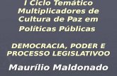 I Ciclo Temático Multiplicadores de Cultura de Paz em Políticas Públicas DEMOCRACIA, PODER E PROCESSO LEGISLATIVOO Maurílio Maldonado.