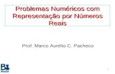 1 Problemas Numéricos com Representação por Números Reais Prof. Marco Aurélio C. Pacheco.