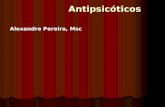 Antipsicóticos Antipsicóticos Alexandre Pereira, Msc.