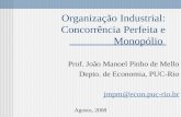 Organização Industrial: Concorrência Perfeita e Monopólio Prof. João Manoel Pinho de Mello Depto. de Economia, PUC-Rio jmpm@econ.puc-rio.br Agosto, 2008.