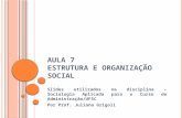 E STRUTURA E ORGANIZAÇÃO SOCIAL AULA 7 Slides utilizados na disciplina – Sociologia Aplicada para o Curso de Administração/UFSC Por Prof. Juliana Grigoli.