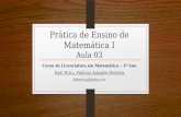 Prática de Ensino de Matemática I Aula 03 Curso de Licenciatura em Matemática – 1º Ano Prof. M.S.c. Fabricio Eduardo Ferreira fabricio@fafica.br.