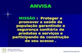 Agência Nacional de Vigilância Sanitária  ANVISA MISSÃO : Proteger e promover a saúde da população garantindo a segurança sanitária de.