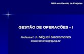 MBA em Gestão de Projetos GESTÃO DE OPERACÕES - I Professor : J. Miguel Sacramento msacramento@fgvsp.br.