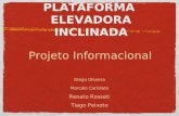 PLATAFORMA ELEVADORA INCLINADA Projeto Informacional Diego Oliveira Marcelo Cariolato Renato Rosseti Tiago Peixoto.