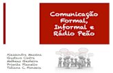 Comunicação Formal, Informal e Rádio Peão Alessandra Messina Gustavo Cintra Matheus Gesteira Priscila Planello Tatiana C. Fonseca.
