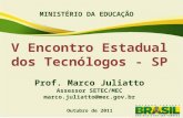 MINISTÉRIO DA EDUCAÇÃO V Encontro Estadual dos Tecnólogos - SP Prof. Marco Juliatto Assessor SETEC/MEC marco.juliatto@mec.gov.br Outubro de 2011.