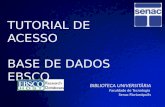 TUTORIAL DE ACESSO BASE EBSCO TUTORIAL DE ACESSO BASE DE DADOS EBSCO BIBLIOTECA UNIVERSITÁRIA Faculdade de Tecnologia Senac Florianópolis.