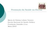 Promoção da Saúde na Escola Maria de Fátima Lobato Tavares Escola Nacional de Saúde Pública Fundação Oswaldo Cruz Maio/2007.
