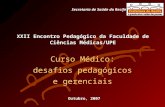 Outubro, 2007 Secretaria de Saúde do Recife XXII Encontro Pedagógico da Faculdade de Ciências Médicas/UPE Curso Médico: desafios pedagógicos e gerenciais.