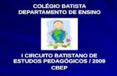 COLÉGIO BATISTA DEPARTAMENTO DE ENSINO I CIRCUITO BATISTANO DE ESTUDOS PEDAGÓGICOS / 2009 CBEP.