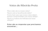 Votos de Ribeirão Preto Para onde vão os nossos votos? Quem está se beneficiando deles? Como fazer para que nossos votos elejam pessoas comprometidas com.