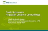 Saúde Suplementar Regulação, Desafios e Oportunidades Alfredo de Almeida Cardoso Diretor de Normas e Habilitação de Operadoras – ANS Florianópolis - Maio.
