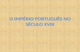 O IMPÉRIO PORTUGUÊS NO SÉCULO XVIII. Durante o domínio filipino, os inimigos de Espanha (Holanda, Grã-Bretanha, França) ocuparam parte do Império Português,