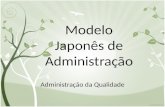 Modelo Japonês de Administração Administração da Qualidade.