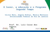 O lazer, a educação e o Programa Segundo Tempo Victor Melo, Angela Brêtas, Monica Monteiro Universidade Federal do Rio de Janeiro Prof. Dr. Luiz Cezar.
