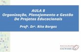 AULA 8 Organização, Planejamento e Gestão De Projetos Educacionais Prof a. Dr a. Rita Borges.