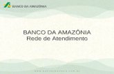 BANCO DA AMAZÔNIA Rede de Atendimento. Rede de Atendimento Estados Atendidos: Os nove Estados da Amazônia Legal: AC, AM, AP, MA, MT, PA, RO, RR e TO Três.