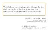Visibilidade das revistas científicas: fontes de indexação, critérios e fatores que devem ser considerados pelas revistas Regina C. Figueiredo Castro BIREME/OPAS/OMS.