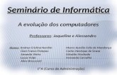 Seminário de Informática A evolução dos computadores Professores: Jaqueline e Alessandro Alunos: Andrea Cristina Nardim Gian Franco Pompeo Amanda Vieira.