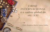 CRISE INTERNACIONAL e o xadrez global do séc. XXI Prof. Doutora Maria Sousa Galito.