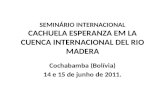 SEMINÁRIO INTERNACIONAL CACHUELA ESPERANZA EM LA CUENCA INTERNACIONAL DEL RIO MADERA Cochabamba (Bolívia) 14 e 15 de junho de 2011.
