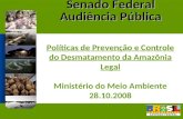 Senado Federal Audiência Pública Políticas de Prevenção e Controle do Desmatamento da Amazônia Legal Ministério do Meio Ambiente 28.10.2008.