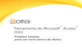 Treinamento do Microsoft ® Access ® 2010 Projetar tabelas para um novo banco de dados.