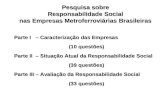Pesquisa sobre Responsabilidade Social nas Empresas Metroferroviárias Brasileiras Parte I – Caracterização das Empresas (10 questões) Parte II – Situação.
