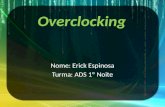 Overclocking Nome: Erick Espinosa Turma: ADS 1º Noite.